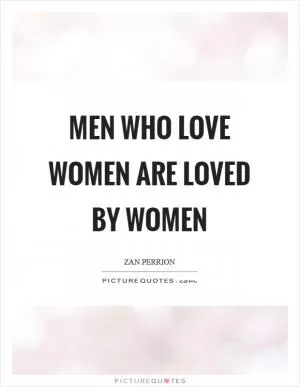 Men who love women are loved by women Picture Quote #1
