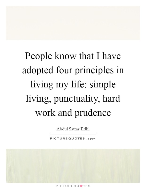 People know that I have adopted four principles in living my life: simple living, punctuality, hard work and prudence Picture Quote #1