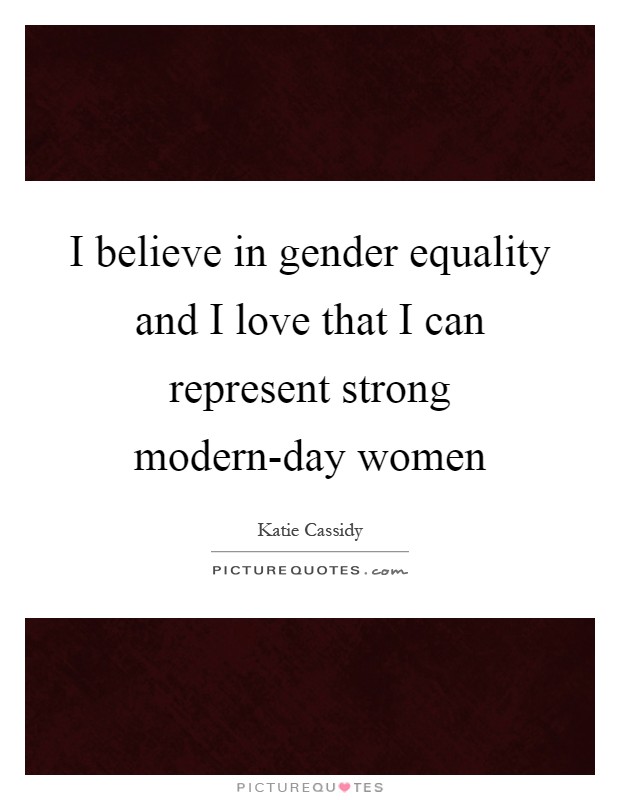I believe in gender equality and I love that I can represent strong modern-day women Picture Quote #1