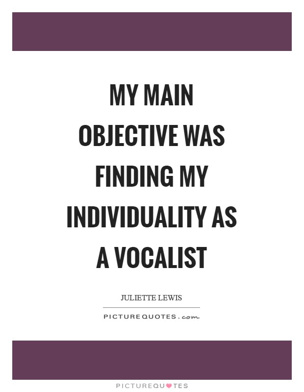 My main objective was finding my individuality as a vocalist Picture Quote #1