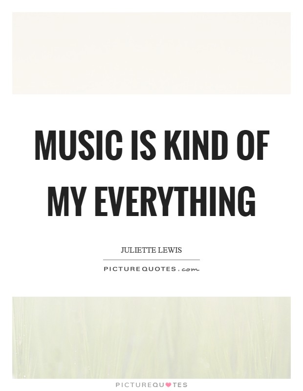 Music is kind of my everything Picture Quote #1