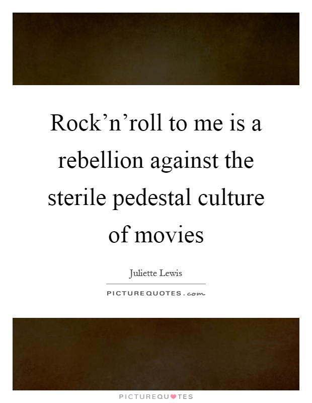 Rock'n'roll to me is a rebellion against the sterile pedestal culture of movies Picture Quote #1