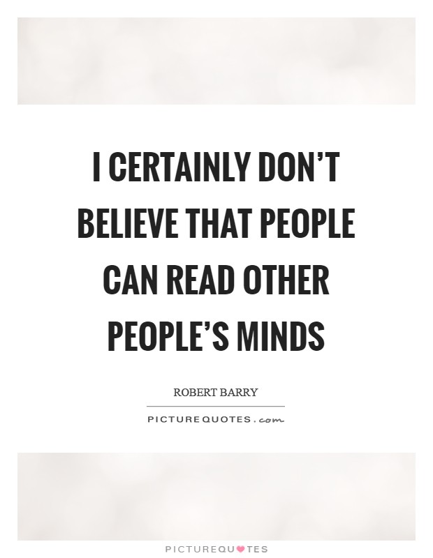 I certainly don't believe that people can read other people's minds Picture Quote #1