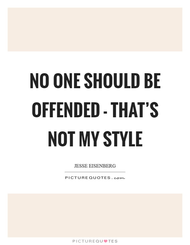 No one should be offended - that's not my style Picture Quote #1