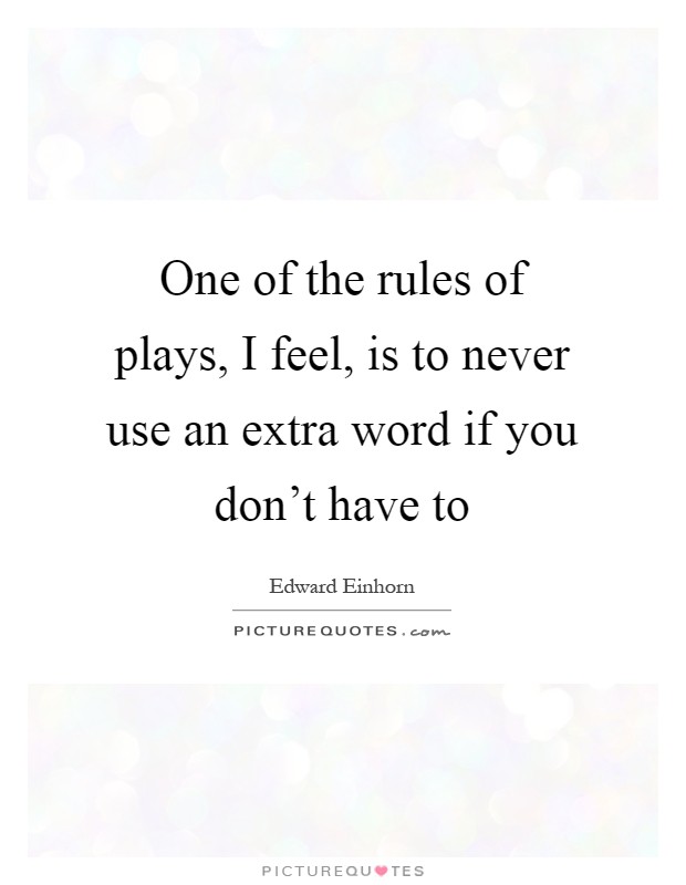 One of the rules of plays, I feel, is to never use an extra word if you don't have to Picture Quote #1