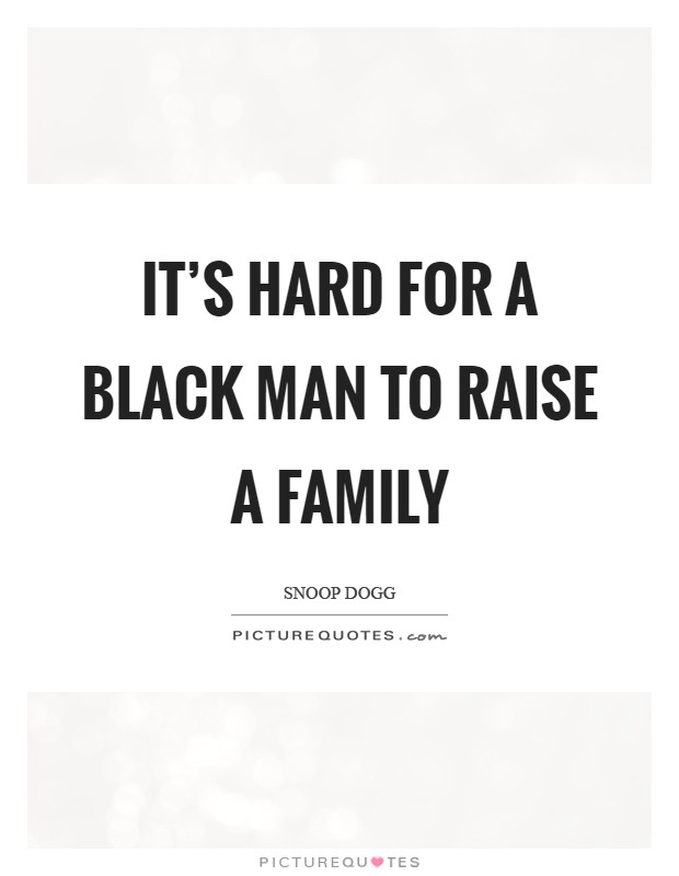 It's hard for a black man to raise a family Picture Quote #1