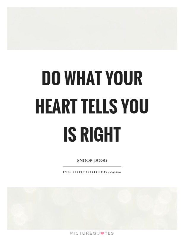 Do what your heart tells you is right Picture Quote #1