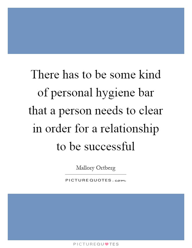 There has to be some kind of personal hygiene bar that a person needs to clear in order for a relationship to be successful Picture Quote #1
