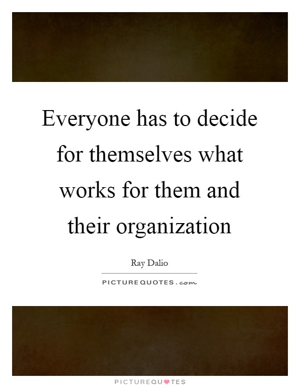 Everyone has to decide for themselves what works for them and their organization Picture Quote #1