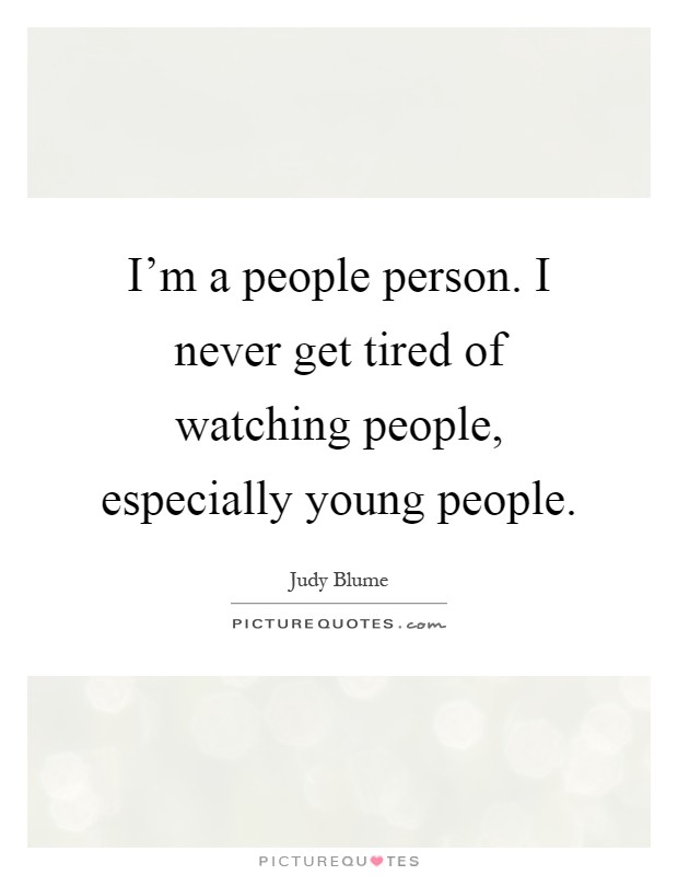 I'm a people person. I never get tired of watching people, especially young people Picture Quote #1