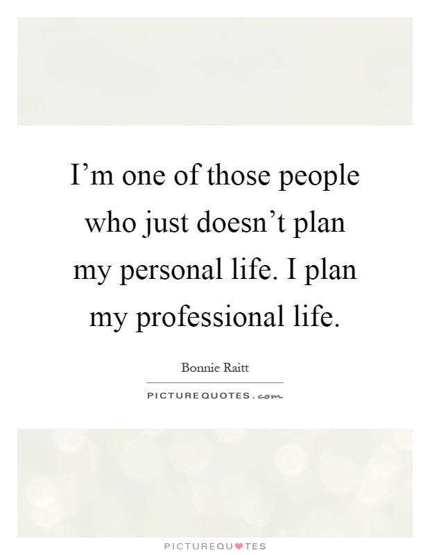 I'm one of those people who just doesn't plan my personal life. I plan my professional life Picture Quote #1
