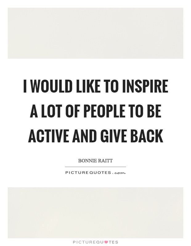 I would like to inspire a lot of people to be active and give back Picture Quote #1
