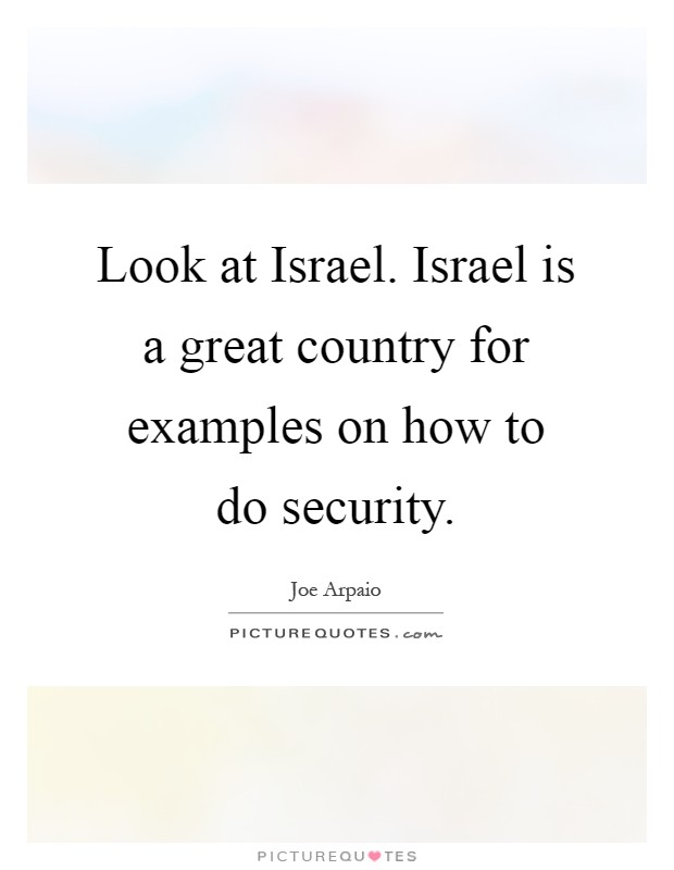 Look at Israel. Israel is a great country for examples on how to do security Picture Quote #1