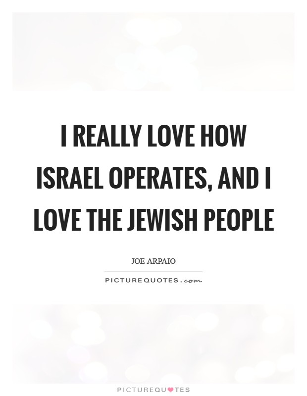 I really love how Israel operates, and I love the Jewish people Picture Quote #1