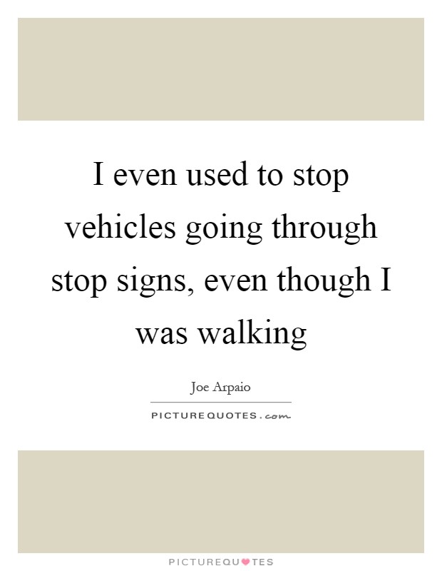 I even used to stop vehicles going through stop signs, even though I was walking Picture Quote #1