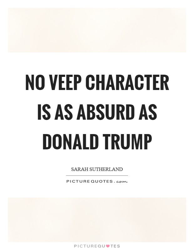 No veep character is as absurd as Donald Trump Picture Quote #1