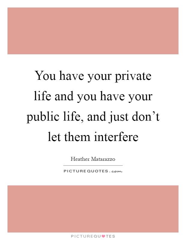 You have your private life and you have your public life, and just don't let them interfere Picture Quote #1