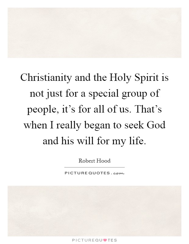 Christianity and the Holy Spirit is not just for a special group of people, it's for all of us. That's when I really began to seek God and his will for my life Picture Quote #1