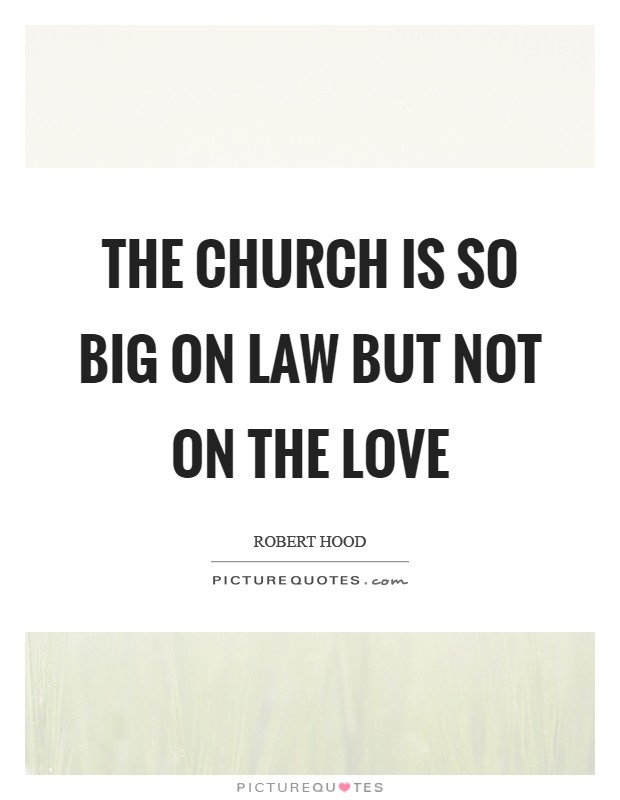 The church is so big on law but not on the love Picture Quote #1