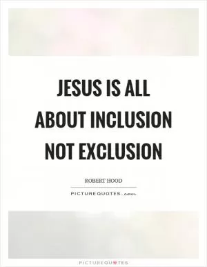 Jesus is all about inclusion not exclusion Picture Quote #1