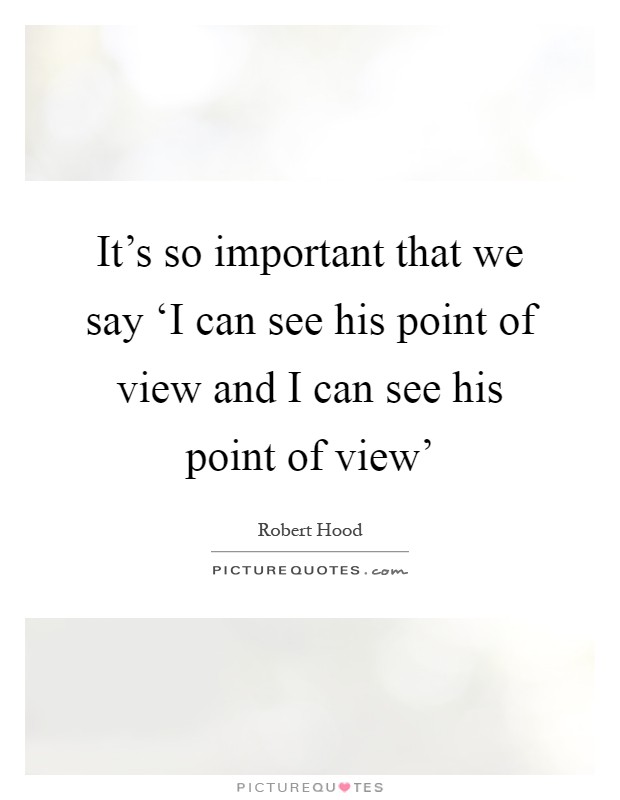 It's so important that we say ‘I can see his point of view and I can see his point of view' Picture Quote #1