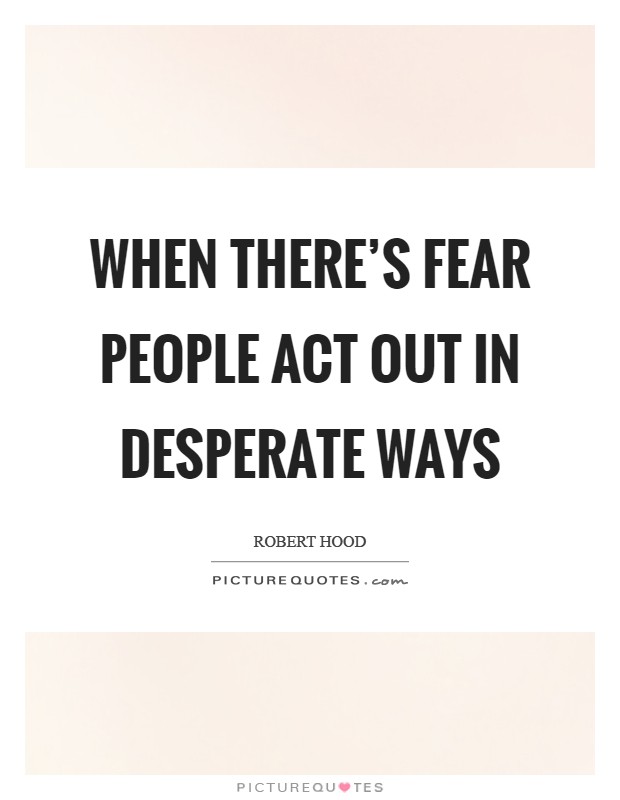 When there's fear people act out in desperate ways Picture Quote #1
