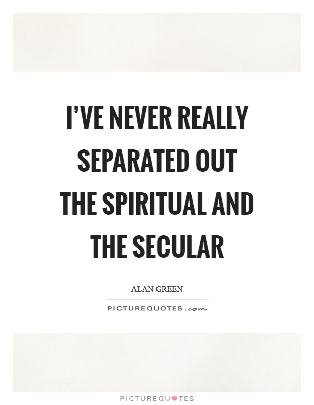 I've never really separated out the spiritual and the secular Picture Quote #1