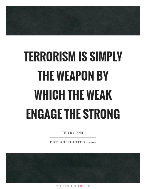 Terrorism is simply the weapon by which the weak engage the strong Picture Quote #1