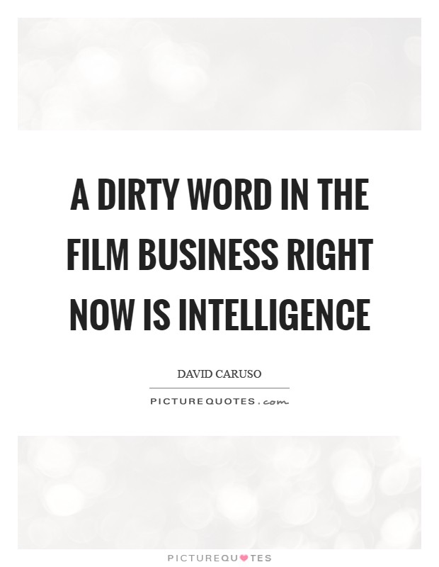 A dirty word in the film business right now is intelligence Picture Quote #1