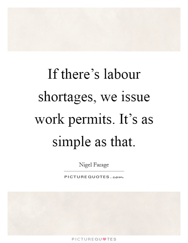 If there's labour shortages, we issue work permits. It's as simple as that Picture Quote #1