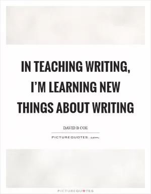 In teaching writing, I’m learning new things about writing Picture Quote #1