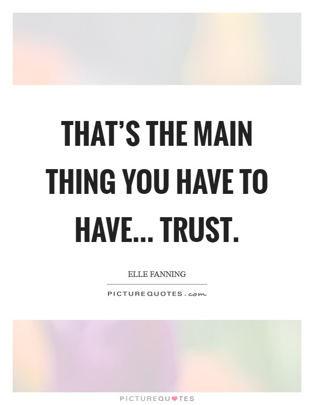 That's the main thing you have to have... trust Picture Quote #1