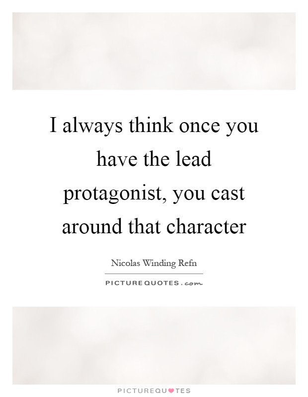I always think once you have the lead protagonist, you cast around that character Picture Quote #1