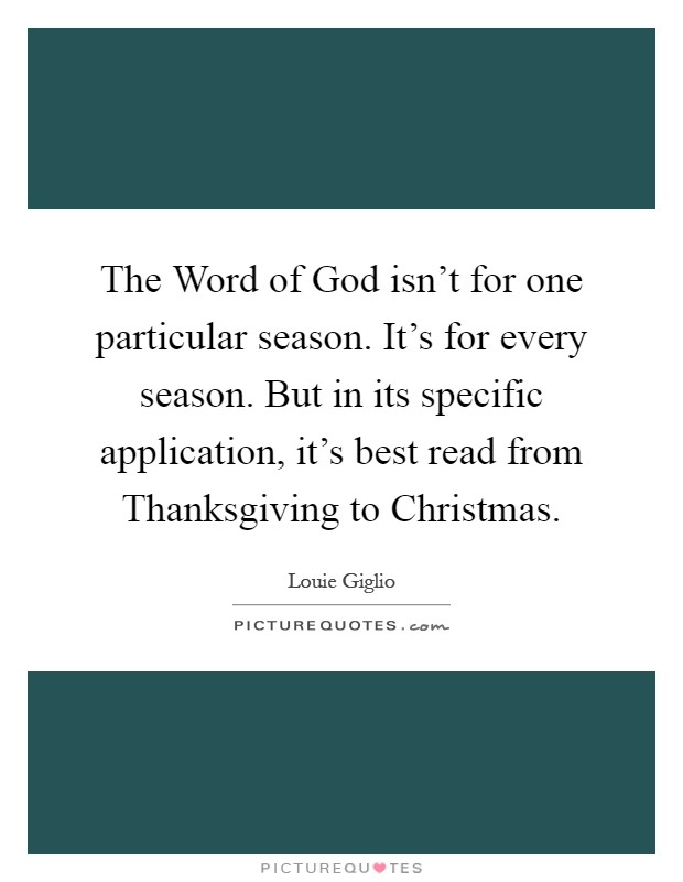 The Word of God isn't for one particular season. It's for every season. But in its specific application, it's best read from Thanksgiving to Christmas Picture Quote #1