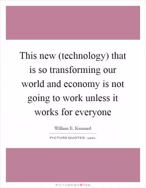 This new (technology) that is so transforming our world and economy is not going to work unless it works for everyone Picture Quote #1