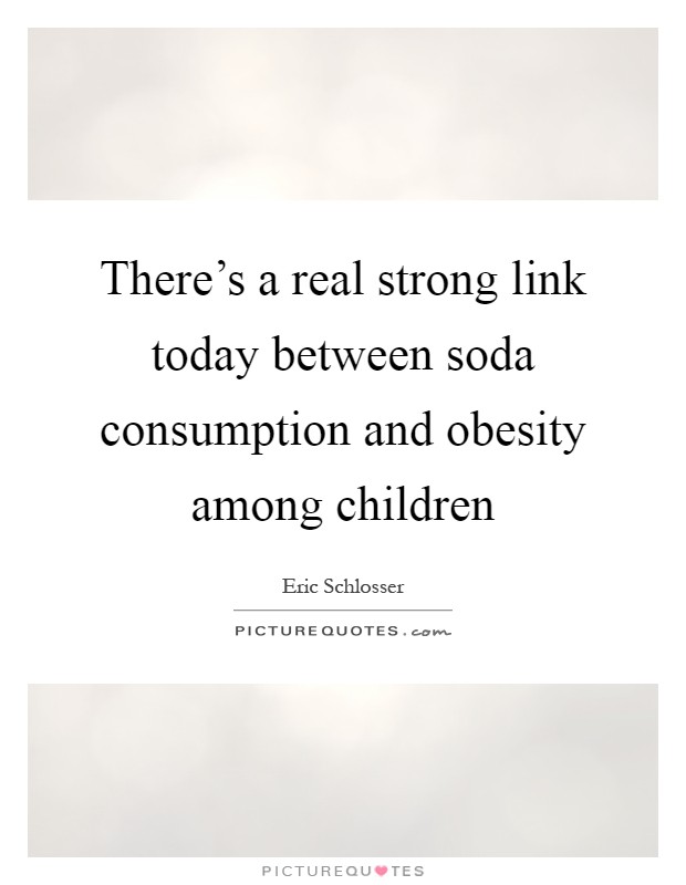 There's a real strong link today between soda consumption and obesity among children Picture Quote #1