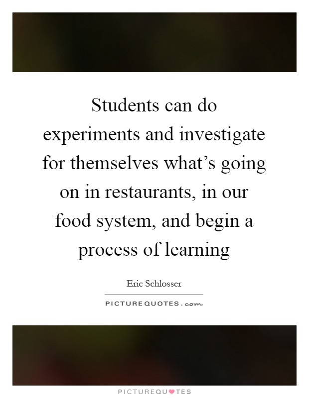 Students can do experiments and investigate for themselves what's going on in restaurants, in our food system, and begin a process of learning Picture Quote #1