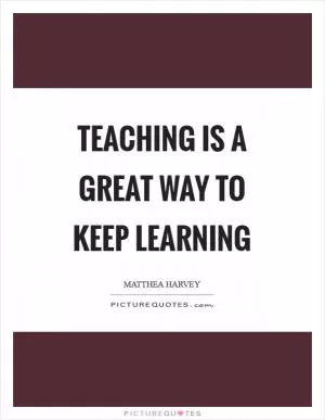 Teaching is a great way to keep learning Picture Quote #1