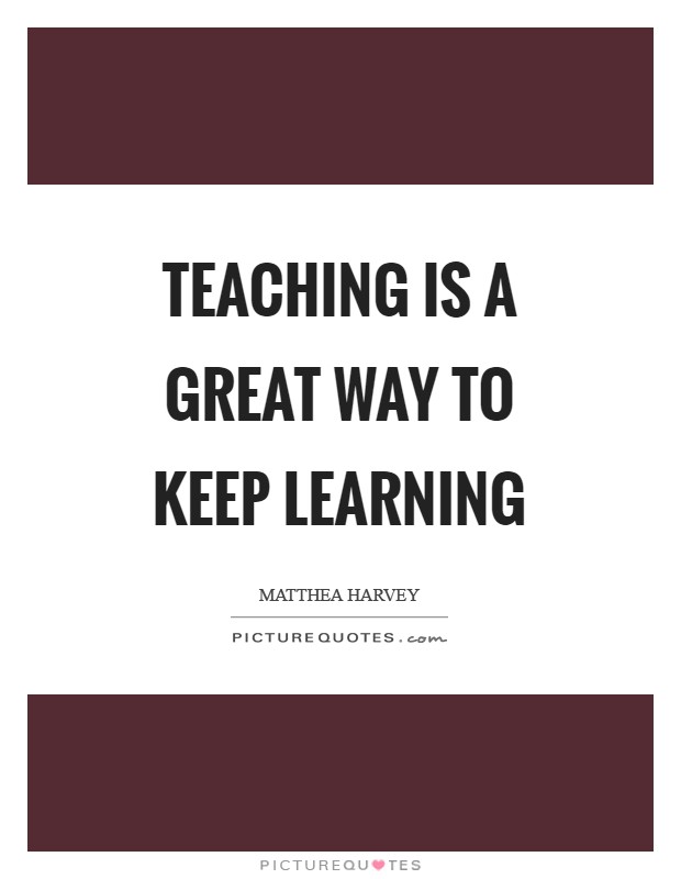Teaching is a great way to keep learning Picture Quote #1