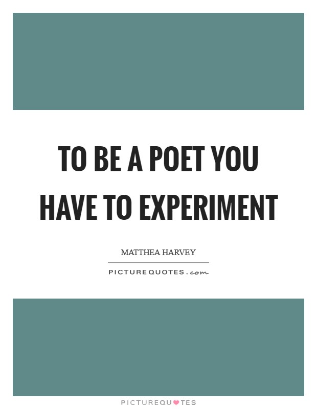 To be a poet you have to experiment Picture Quote #1