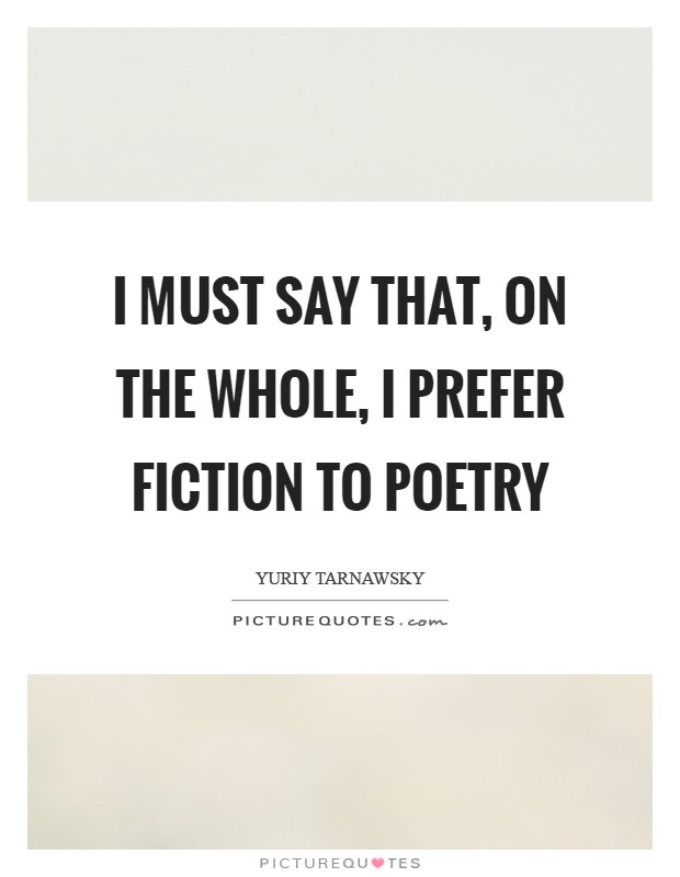 I must say that, on the whole, I prefer fiction to poetry Picture Quote #1