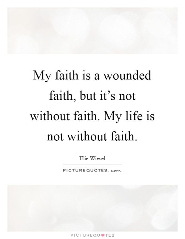 My faith is a wounded faith, but it's not without faith. My life is not without faith Picture Quote #1