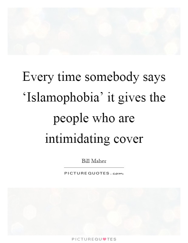 Every time somebody says ‘Islamophobia' it gives the people who are intimidating cover Picture Quote #1