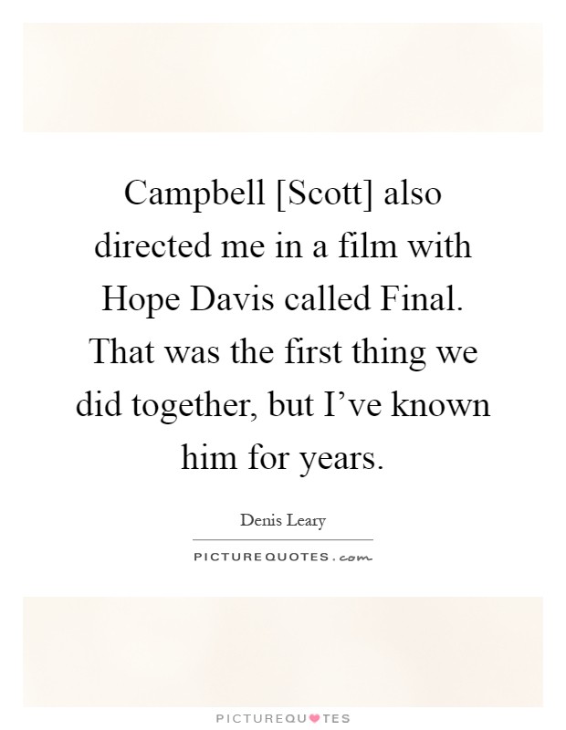 Campbell [Scott] also directed me in a film with Hope Davis called Final. That was the first thing we did together, but I've known him for years Picture Quote #1