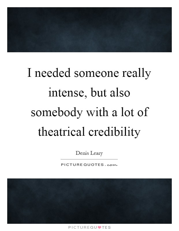 I needed someone really intense, but also somebody with a lot of theatrical credibility Picture Quote #1