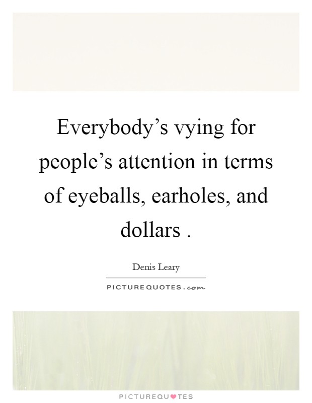 Everybody's vying for people's attention in terms of eyeballs, earholes, and dollars Picture Quote #1