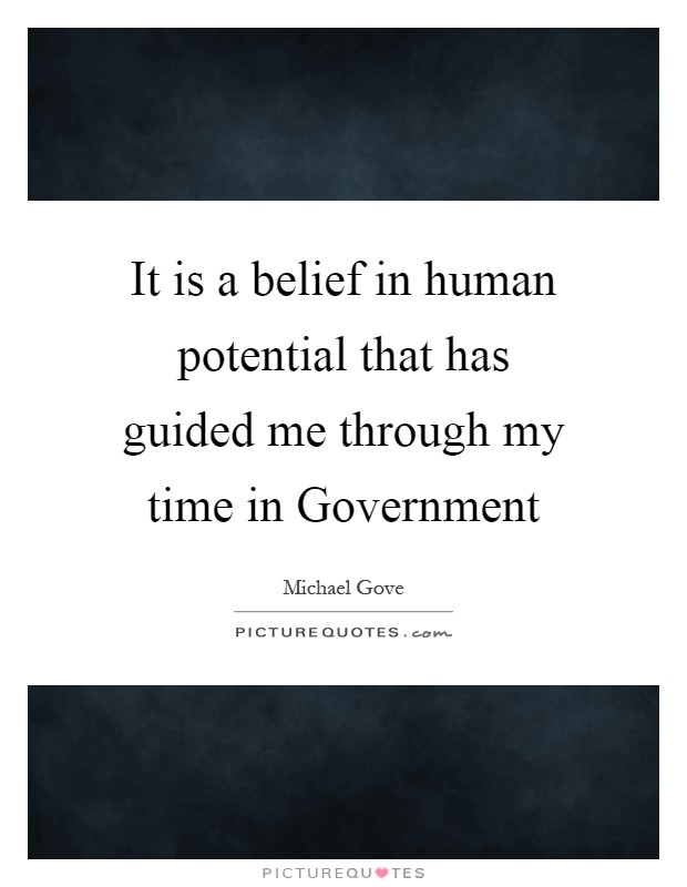 It is a belief in human potential that has guided me through my time in Government Picture Quote #1