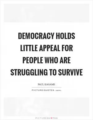 Democracy holds little appeal for people who are struggling to survive Picture Quote #1