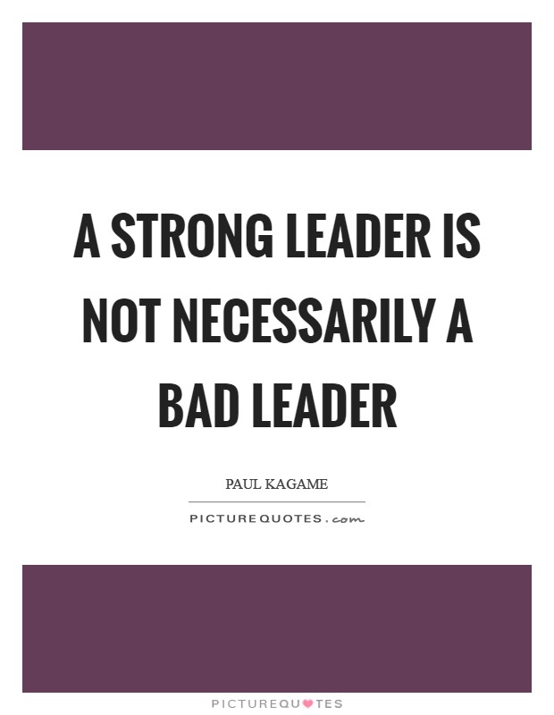 A strong leader is not necessarily a bad leader Picture Quote #1