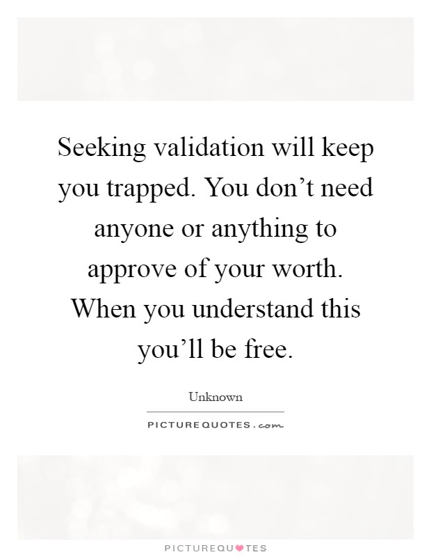 Seeking validation will keep you trapped. You don't need anyone or anything to approve of your worth. When you understand this you'll be free Picture Quote #1